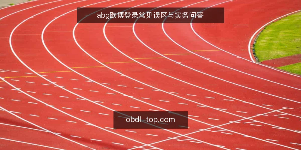 abg欧博登录常见误区与实务问答 — 登录问题为何反复出现? 配图