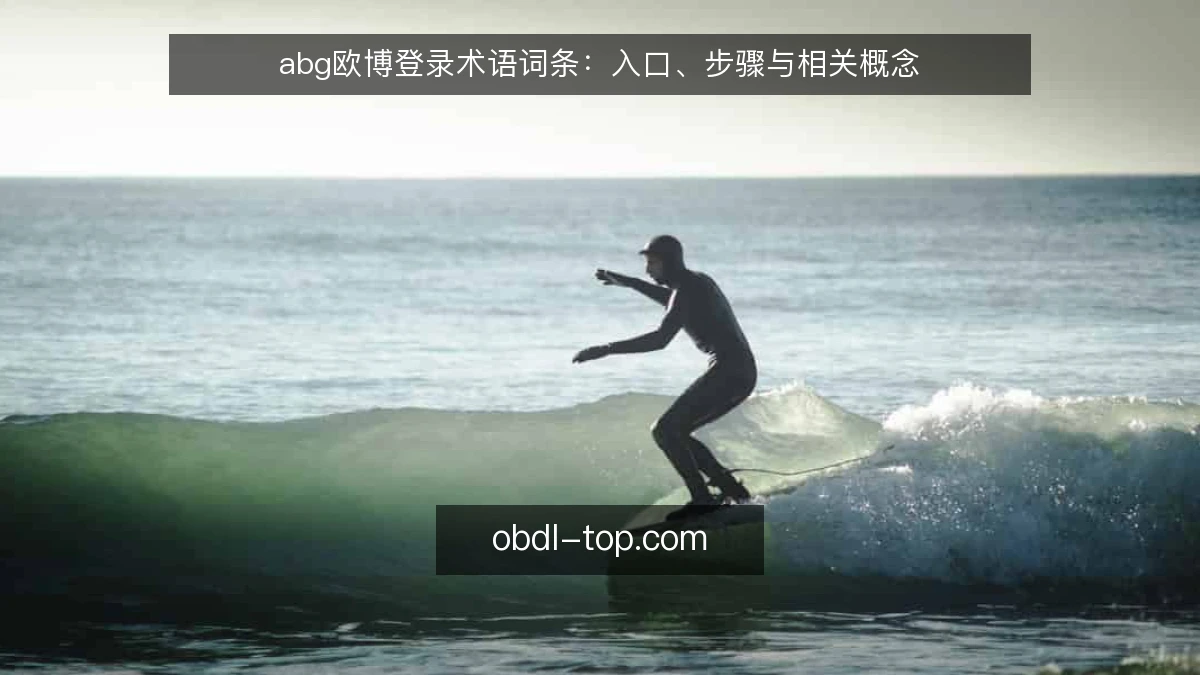 abg欧博登录术语词条:入口、步骤与相关概念