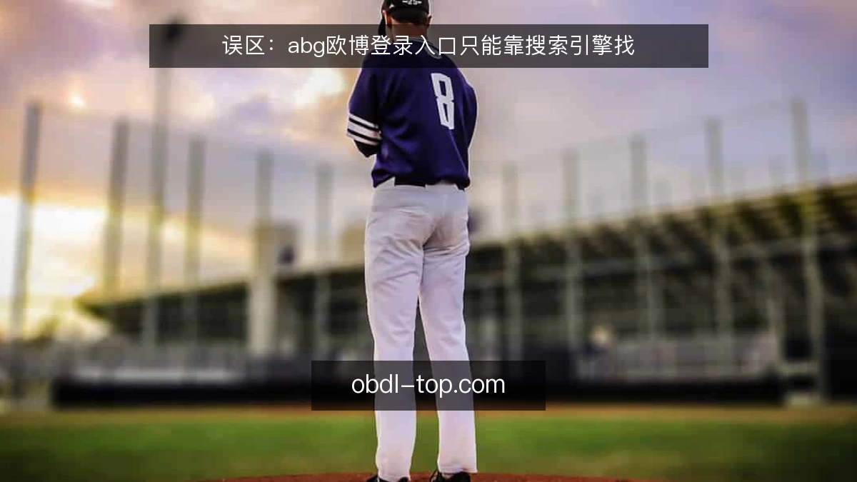 误区:abg欧博登录入口只能靠搜索引擎找