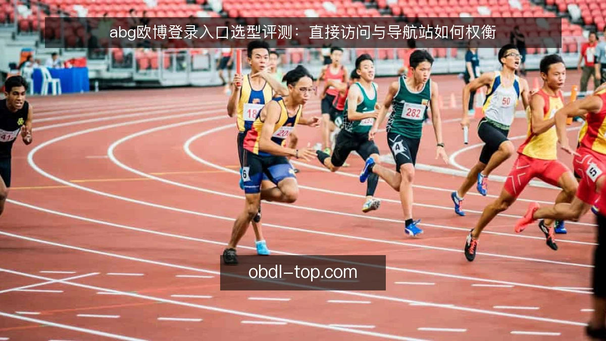 abg欧博登录入口选型评测:直接访问与导航站如何权衡