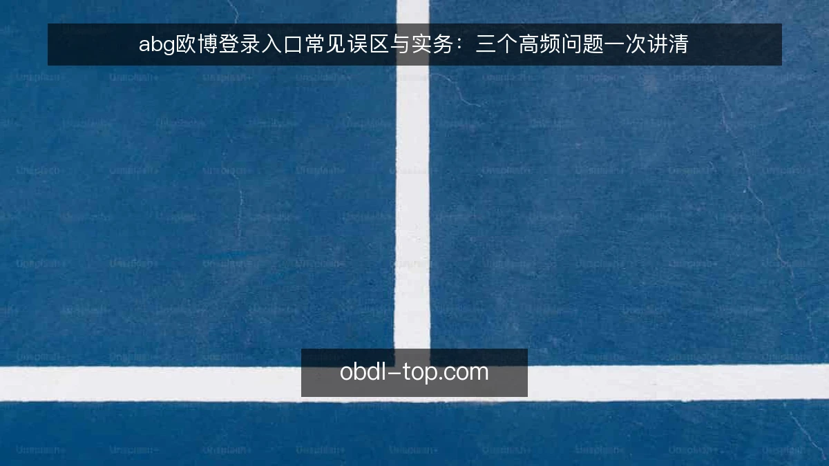 abg欧博登录入口常见误区与实务:三个高频问题一次讲清