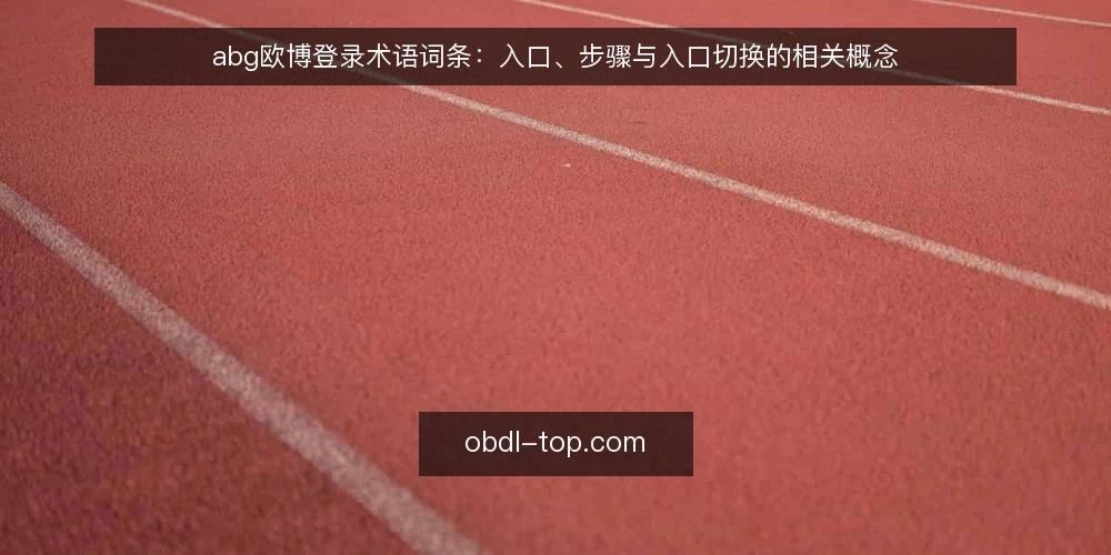 abg欧博登录术语词条：入口、步骤与入口切换的相关概念 — 需要盯住的信号 配图